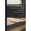 Catholic Orthodoxy and Anglo-Catholicism - Paperback